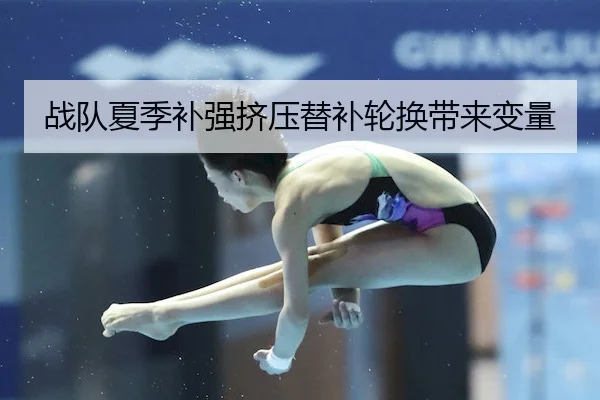 战队夏季补强挤压替补轮换带来变量 | C7